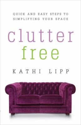 Clutter Free: Quick and Easy Steps to Simp- 9780736959131, paperback, Kathi Lipp