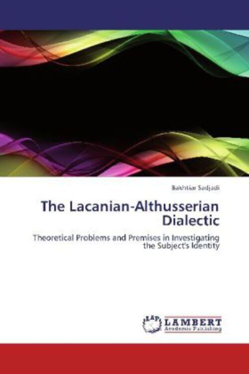 The Lacanian-althusserian Dialectic | Bakhtiar Sadjadi | Englisch |