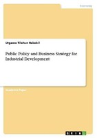 Public Policy And Business Strategy For Industrial Development Urgessa Tilahun B