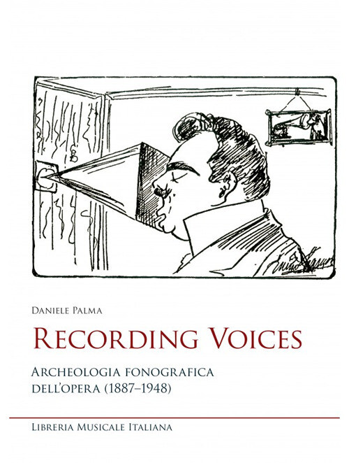 Recording voices. Archeologia fonografica dell'opera (1887-1948) - Palma Daniele