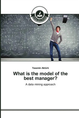 What is the model of the best manager? A data mining approach Yasemin Aktürk