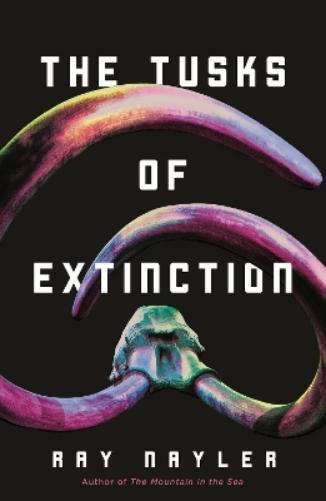 Ray Nayler The Tusks of Extinction (Copertina rigida)