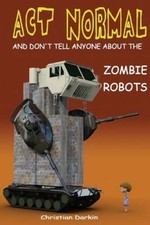 Act Normal And Dont Tell Anyone About The Zombie Robots: Read it yoursel - GOOD