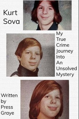 Kurt Sova: My True Crime Journey Into An Unsolved Mystery by Press Graye Paperba