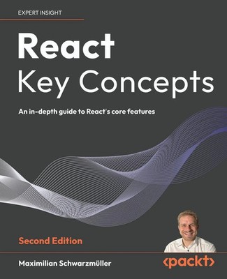 React Key Concepts - Second Edition An in-depth guide to React's core features