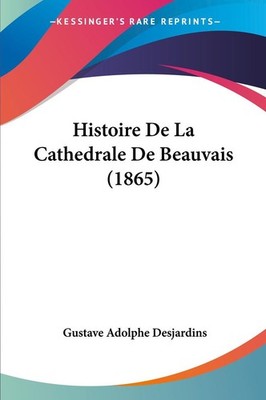 Histoire De La Cathedrale De Beauvais (1865) | Gustave Adolphe Desjardins
