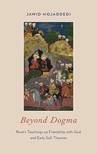 BEYOND DOGMA: RUMI'S TEACHINGS ON FRIENDSHIP WITH GOD AND By Jawid Mojaddedi VG+