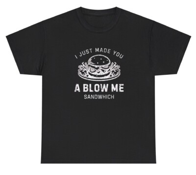 I Just Made You A Blow Me Sandwich T Shirt Funny Bologna Pun Blowjob Silly Tee