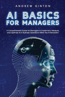 AI Basics for Managers: A Comprehensive Guide for Manag - Paperback NEW Hinton,