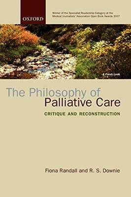 The Philosophy of Palliative Care: Critique and Rec by Randall, Fiona 0198567367