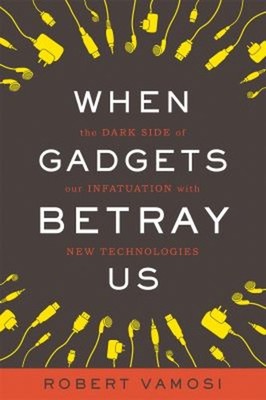 When Gadgets Betray Us : The Dark Side of Our Infatuation with Ne