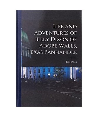 Life and Adventures of Billy Dixon of Adobe Walls, Texas Panhandle, Billy Dixon