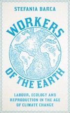 Workers of the Earth: Labour, Ecology and Reproduction in the Age of Climate
