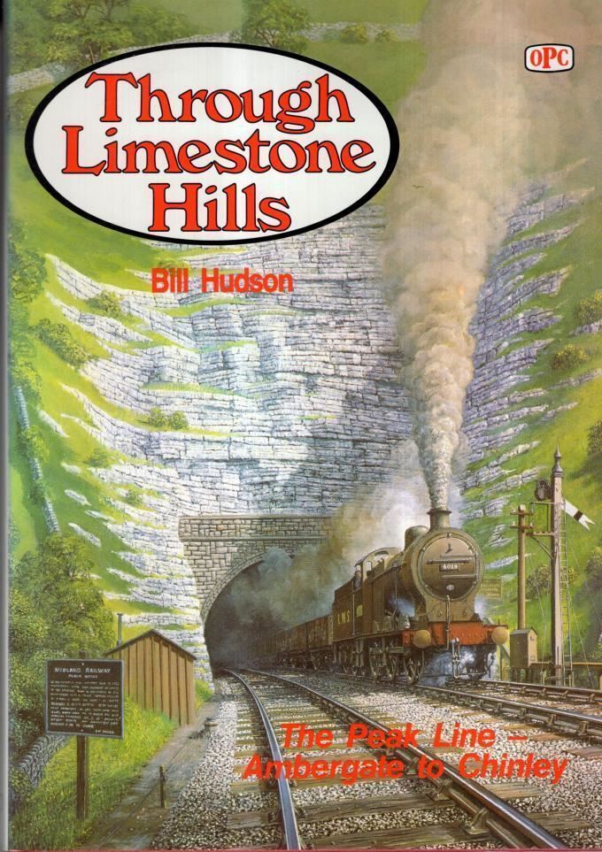 Through Limestone Hills: The Peak Line Ambergate to Chinley : Bill Hudson