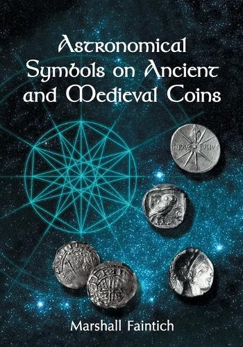 Marshall Faintich Astronomical Symbols on Ancient and Medieval Coins (Tascabile)