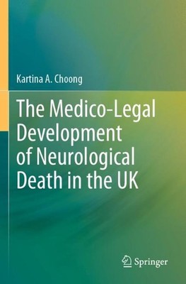 The Medico-Legal Development of Neurological Death in the UK by Kartina A. Choon