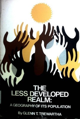 The Less Developed Realm: A Geography of Its Population. Trewartha, Glenn Thomas