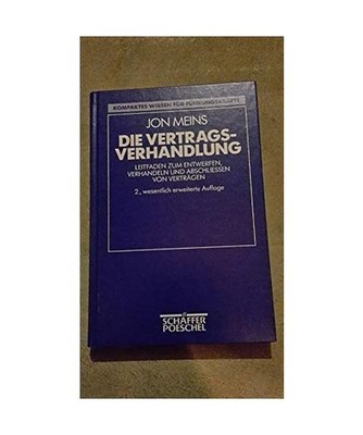 Die Vertragsverhandlung: Leitfaden zum Entwerfen, Verhandeln und Abschliessen vo
