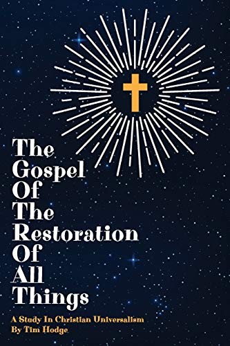 THE GOSPEL OF THE RESTORATION OF ALL THINGS: A study in... - Hodge, Tim