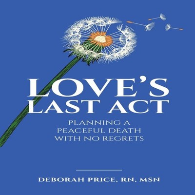 Love's Last Act Planning a Peaceful Death With No Regrets Price D