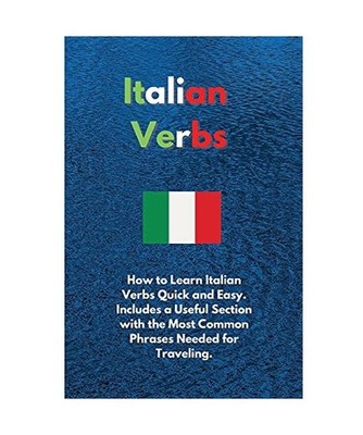 Italian Verbs: How to Learn Italian Verbs Quick and Easy. Includes a Useful Sect