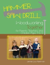 Hammer, Saw, Drill: Woodworking Together for Parents, Teachers, and Children Ag