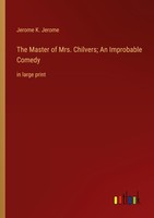 The Master Of Mrs. Chilvers An Improbable Comedy Jerome K. Jerome