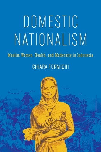 Domestic Nationalism – Muslim Women, Health, and Modernity in Indonesia Formichi