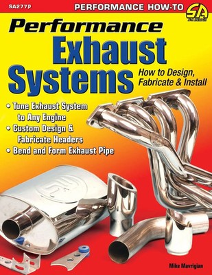 Performance Exhaust Systems How to Design, Fabricate, and Install Mike Mavrigian