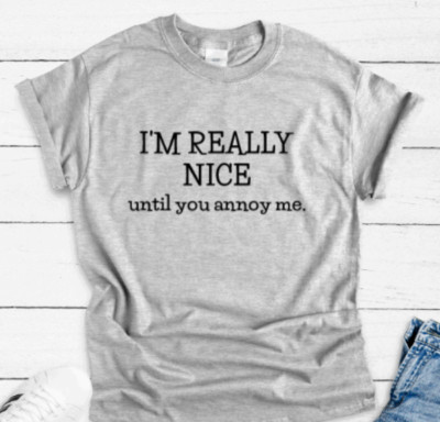 I'm Really Nice, Until You Annoy Me, Gray, Unisex Short Sleeve T-shirt
