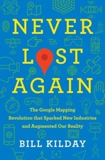 Never Lost Again : The Google Mapping Revolution That Sparked New