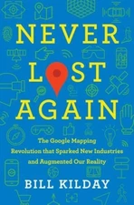 Never Lost Again : The Google Mapping Revolution That Sparked New