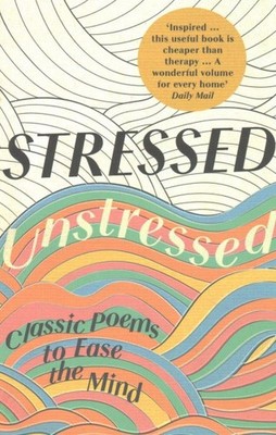 Stressed, Unstressed : classic poems to ease the mind, Paperback by Bate, Jon...