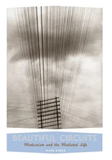 Beautiful Circuits: Modernism and the Mediated Life