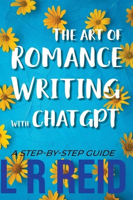 L R Reid | The Art of Romance Writing with ChatGPT A Step-by-Step Guide | Buch