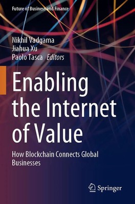 Enabling the Internet of Value How Blockchain Connects Global Businesses Buch xi