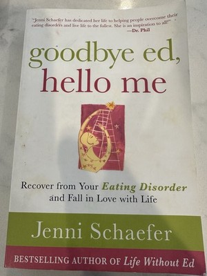 Goodbye Ed, Hello Me: Recover from Your Eating Disorder , Jenni Schaefer 2010