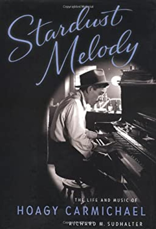Stardust Melody : The Life and Music of Hoagy Carmichael Richard