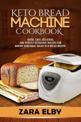 Keto Bread Machine Cookbook: Quick, Easy, Delicious, and Perfect Ketogenic...