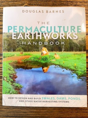 The Permaculture Earthworks Handbook : How to Design and Build 2017 PB :VG