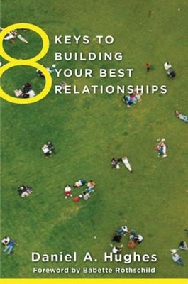 8 Keys to Building Your Best Relationships Daniel A Hughes