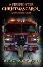 A Firefighter Christmas Carol: And Other S... 9781736882009 by Brown, Douglas R.