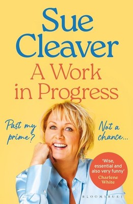 A Work In Progress: 'I'm not past my prime, and neither are you!' by Sue Cleaver