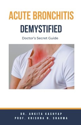 Kashyap - Acute Bronchitis Demystified  Doctor's Secret Guide - New pa - X555z