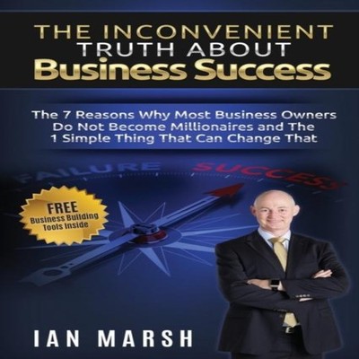 The Inconvenient Truth About Business Success The 7 Reasons Why M