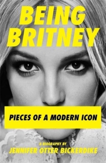 Being Britney by Jennifer Otter Bickerdike (Hardback Book)
