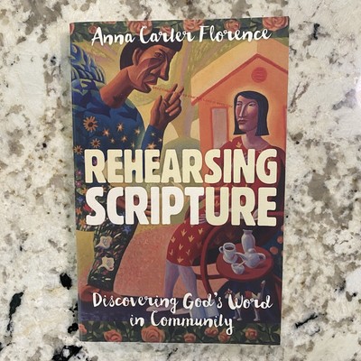 Rehearsing Scripture Discovering God s Word in Community by Anna Carter Florence