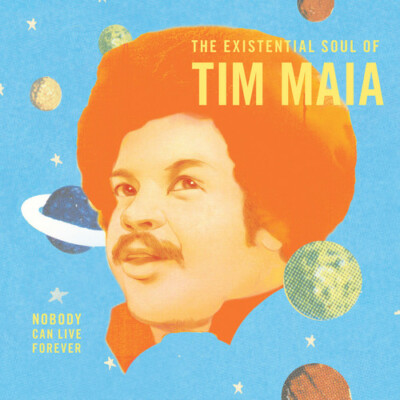 Nobody Can Live Forever: the Existential Soul of Tim Maia by Maia, Tim ...