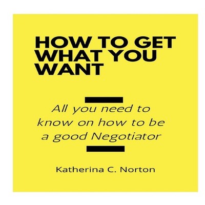 How to get what you want All you need to know on how to be a good