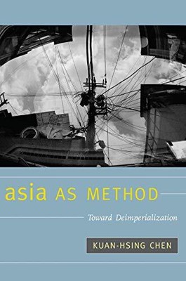 Asia as Method: Toward Deimperialization Softcover New